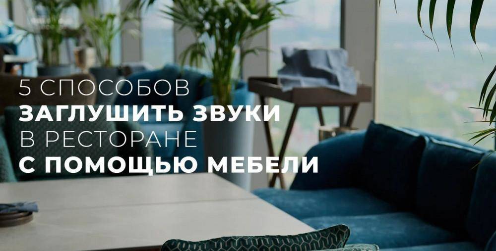 5 способов заглушить звуки в ресторане с помощью мебели.